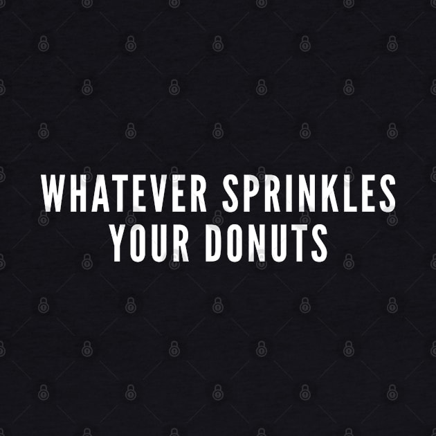 Food Slogan - Whatever Sprinkles Your Donuts - Cute Awesome Statement Wholesome by sillyslogans